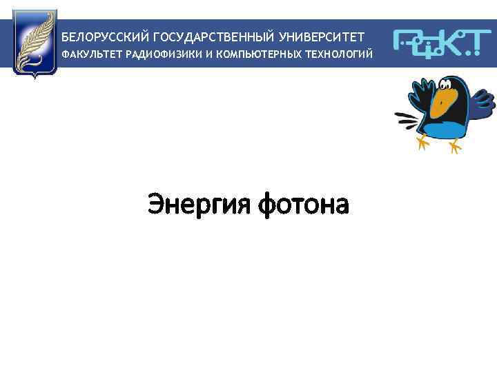 БЕЛОРУССКИЙ ГОСУДАРСТВЕННЫЙ УНИВЕРСИТЕТ ФАКУЛЬТЕТ РАДИОФИЗИКИ И КОМПЬЮТЕРНЫХ ТЕХНОЛОГИЙ Энергия фотона 