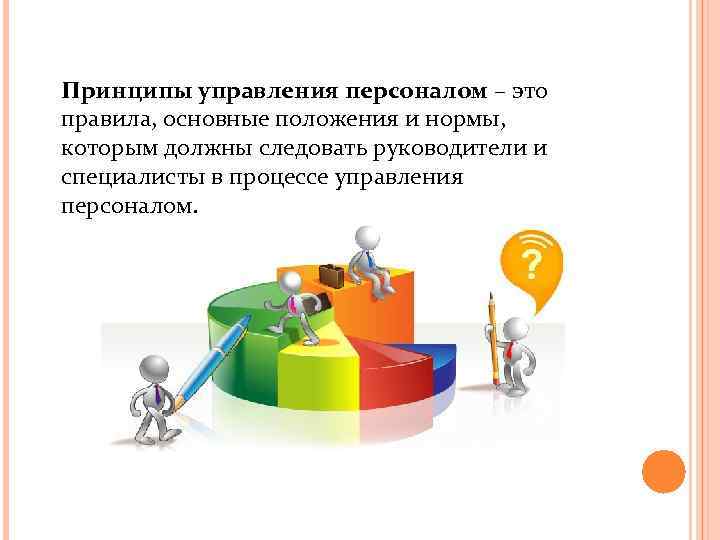 Принципы управления персоналом – это правила, основные положения и нормы, которым должны следовать руководители