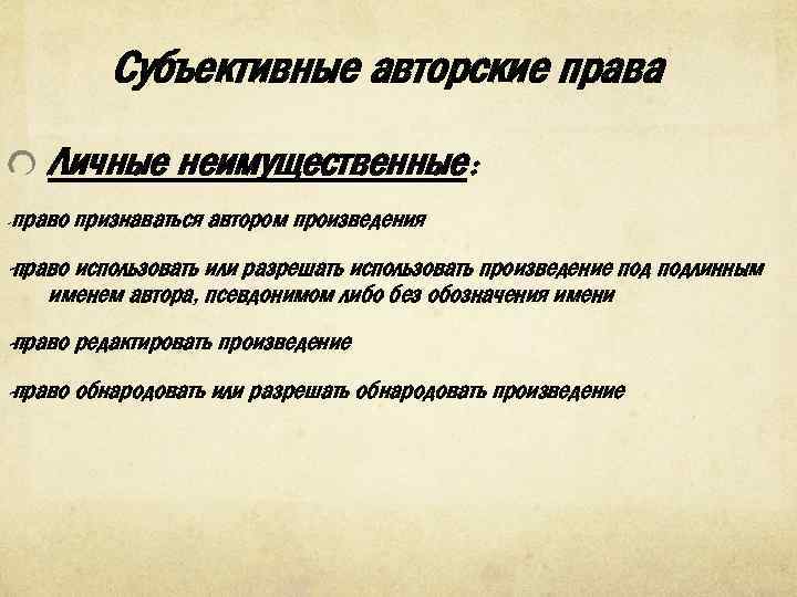 Субъективные авторские права Личные неимущественные: -право признаваться автором произведения -право использовать или разрешать использовать