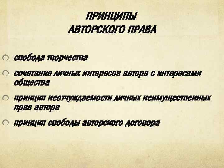 ПРИНЦИПЫ АВТОРСКОГО ПРАВА свобода творчества сочетание личных интересов автора с интересами общества принцип неотчуждаемости