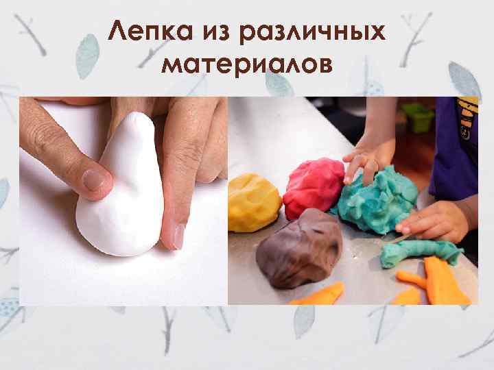 Лепка из различных материалов 