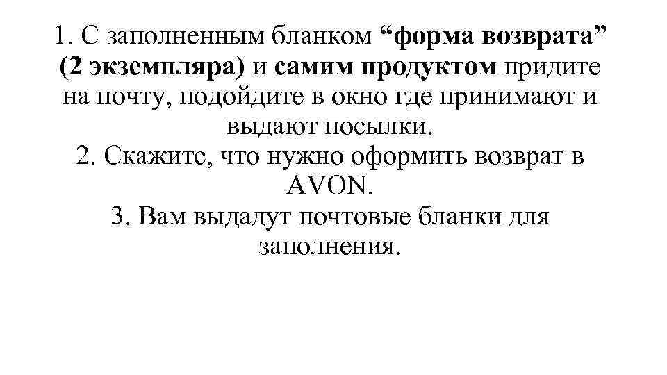 1. С заполненным бланком “форма возврата” (2 экземпляра) и самим продуктом придите на почту,