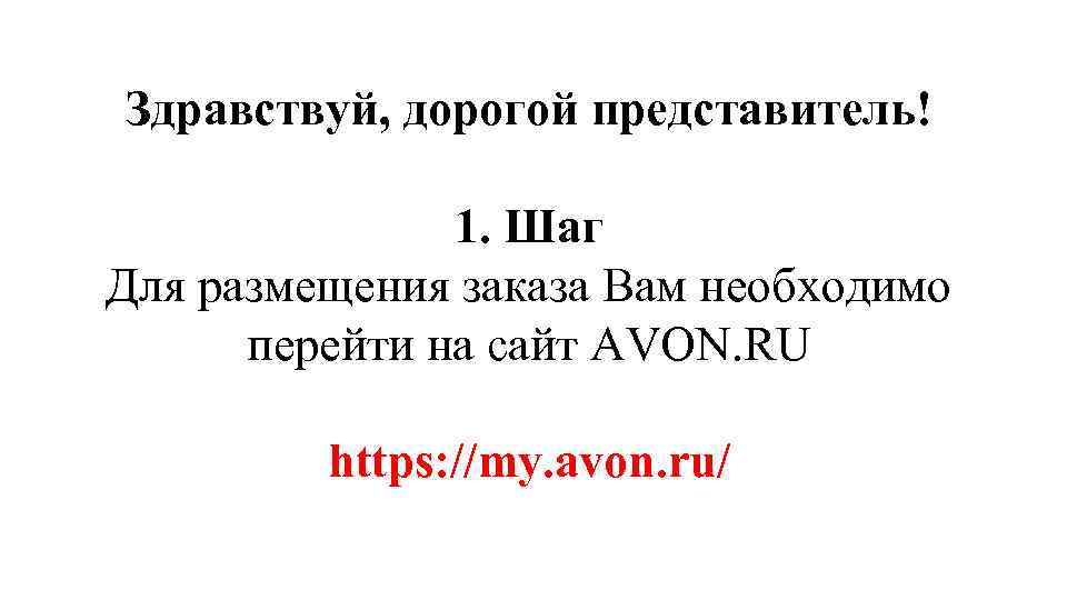 Здравствуй, дорогой представитель! 1. Шаг Для размещения заказа Вам необходимо перейти на сайт AVON.