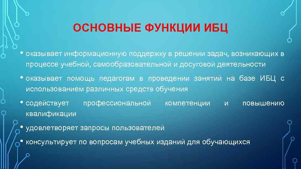 ОСНОВНЫЕ ФУНКЦИИ ИБЦ • оказывает информационную поддержку в решении задач, возникающих в процессе учебной,