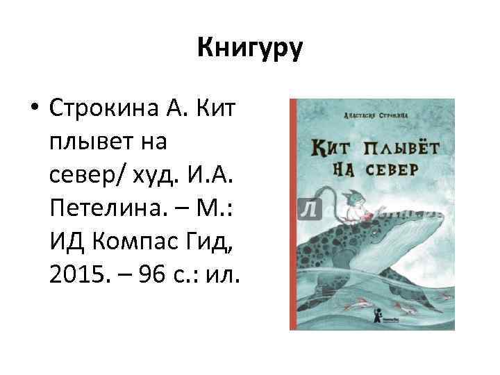 Книгуру • Строкина А. Кит плывет на север/ худ. И. А. Петелина. – М.