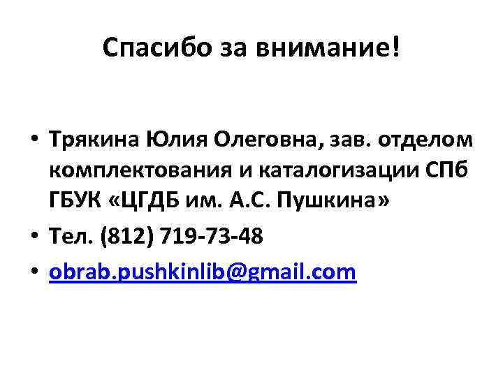 Спасибо за внимание! • Трякина Юлия Олеговна, зав. отделом комплектования и каталогизации СПб ГБУК