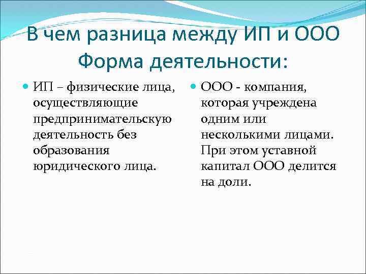 В чем разница между ИП и ООО Форма деятельности: ИП – физические лица, ООО
