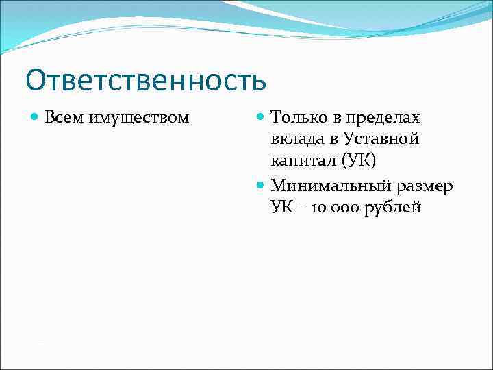 Ответственность Всем имуществом Только в пределах вклада в Уставной капитал (УК) Минимальный размер УК