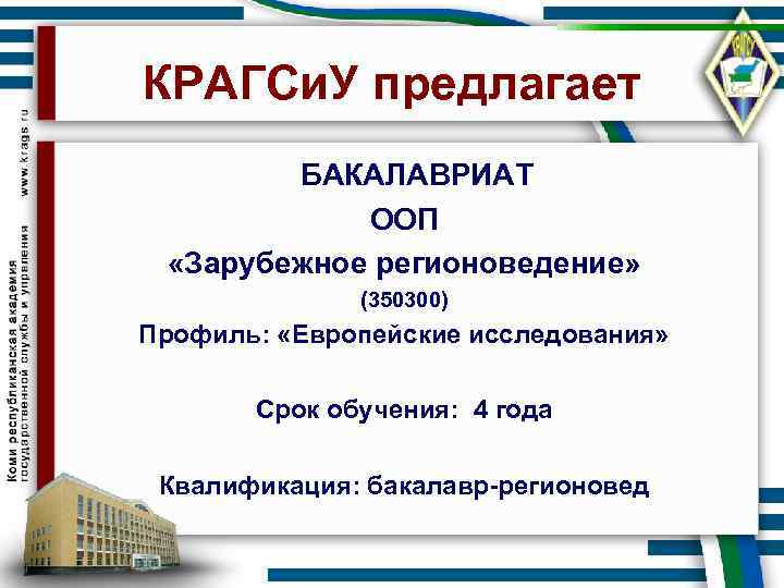 КРАГСи. У предлагает БАКАЛАВРИАТ ООП «Зарубежное регионоведение» (350300) Профиль: «Европейские исследования» Срок обучения: 4