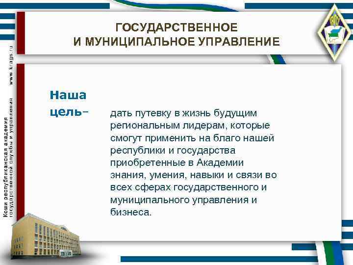 ГОСУДАРСТВЕННОЕ И МУНИЦИПАЛЬНОЕ УПРАВЛЕНИЕ Наша цель– дать путевку в жизнь будущим региональным лидерам, которые