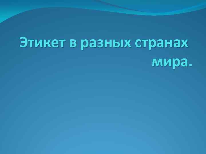 Презентация на тему казахстан. Задачи небесной механики. Этикет в разных странах. Икет в разных странах мира. Правила этикета в других странах.