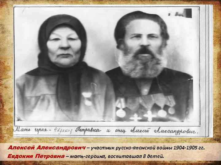  Алексей Александрович – участник русско-японской войны 1904 -1905 гг. Евдокия Петровна – мать-героиня,