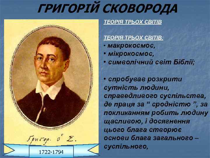 ГРИГОРІЙ СКОВОРОДА ТЕОРІЯ ТРЬОХ СВІТІВ: • макрокосмос, • мікрокосмос, • символічний світ Біблії; 1722