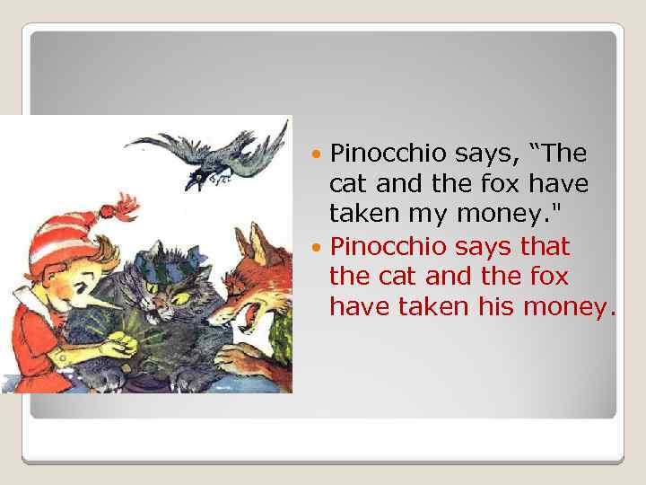 Pinocchio says, “The cat and the fox have taken my money. " Pinocchio says
