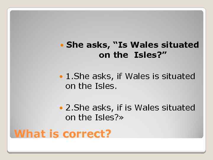  She asks, “Is Wales situated on the Isles? ” 1. She asks, if