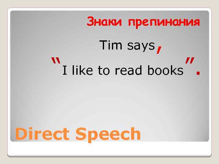 Знаки препинания Tim says , “I like to read books”. Direct Speech 