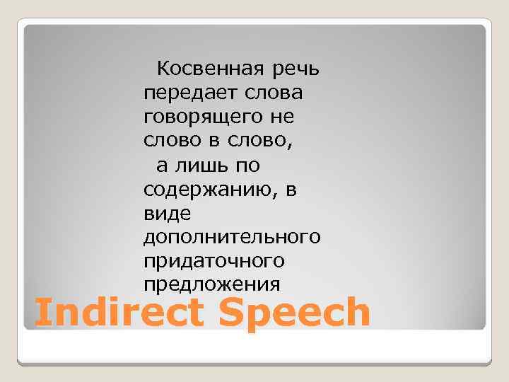 Косвенная речь передает слова говорящего не слово в слово, а лишь по содержанию, в