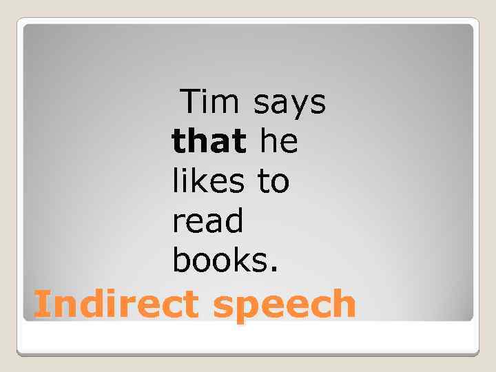 Tim says that he likes to read books. Indirect speech 