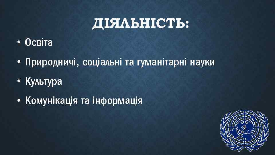 ДІЯЛЬНІСТЬ: • Освіта • Природничі, соціальні та гуманітарні науки • Культура • Комунікація та