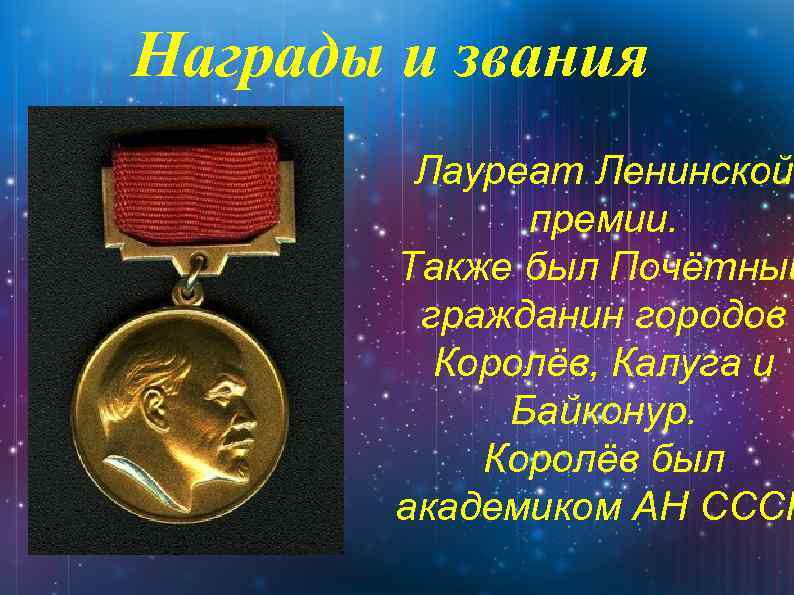 Награды и звания Лауреат Ленинской премии. Также был Почётный гражданин городов Королёв, Калуга и