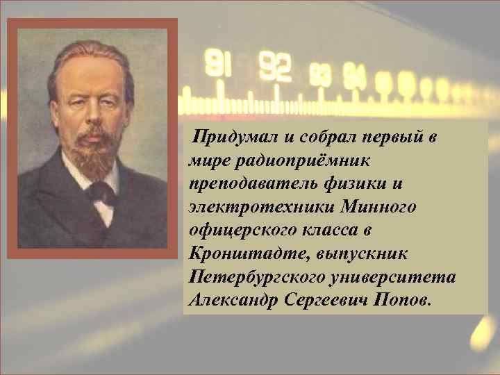 Попов мире радиоприёмник Александр Степанович преподаватель физики и (1859 -1905/1906) электротехники Минного Придумал и