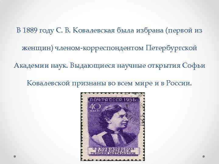 В 1889 году С. В. Ковалевская была избрана (первой из женщин) членом-корреспондентом Петербургской Академии