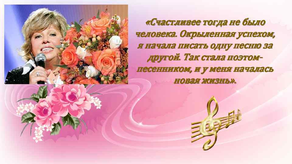 «Счастливее тогда не было человека. Окрыленная успехом, я начала писать одну песню за