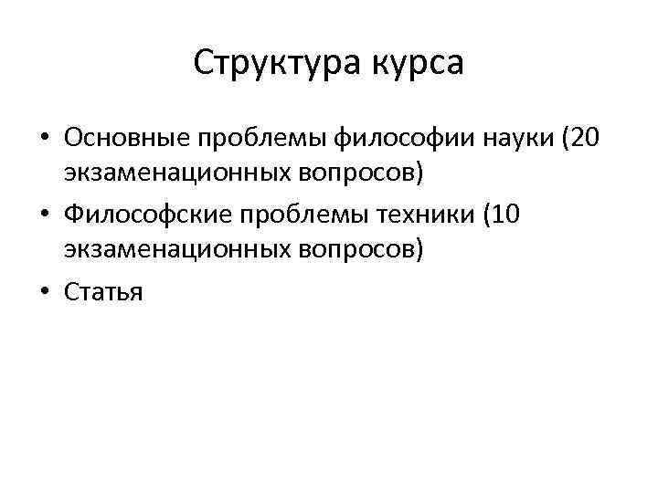 Структура курса • Основные проблемы философии науки (20 экзаменационных вопросов) • Философские проблемы техники