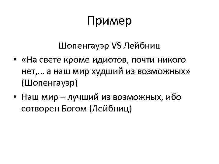 Пример Шопенгауэр VS Лейбниц • «На свете кроме идиотов, почти никого нет, … а