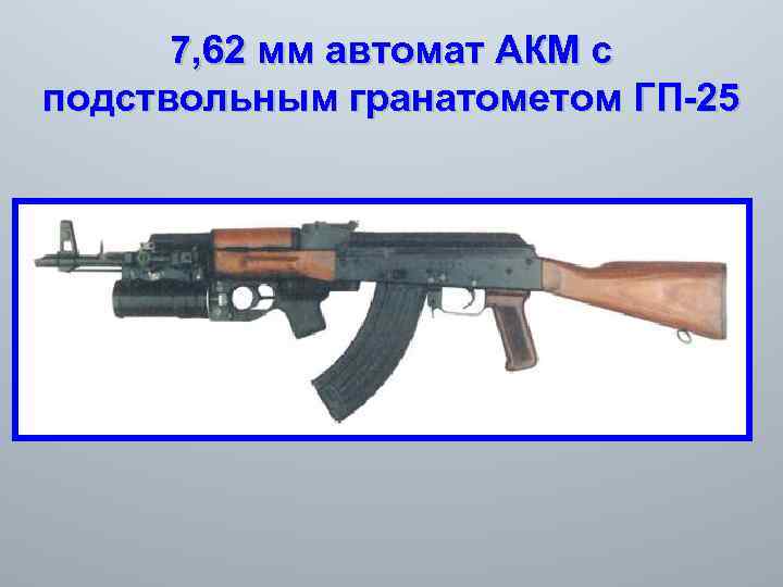 7, 62 мм автомат АКМ с подствольным гранатометом ГП-25 