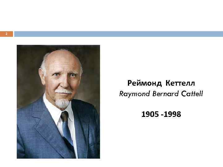 2 Реймонд Кеттелл Raymond Bernard Cattell 1905 -1998 