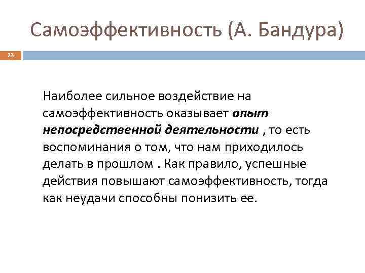 Самоэффективность (А. Бандура) 23 Наиболее сильное воздействие на самоэффективность оказывает опыт непосредственной деятельности ,