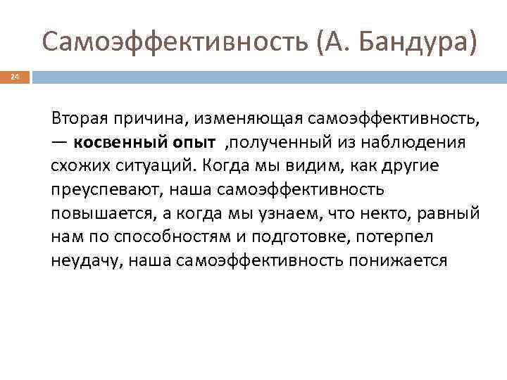 Самоэффективность (А. Бандура) 24 Вторая причина, изменяющая самоэффективность, — косвенный опыт , полученный из