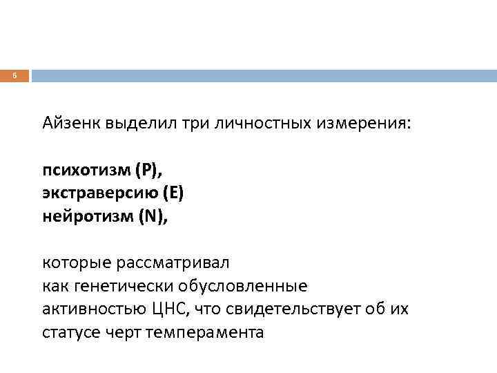 6 Айзенк выделил три личностных измерения: психотизм (P), экстраверсию (E) нейротизм (N), которые рассматривал