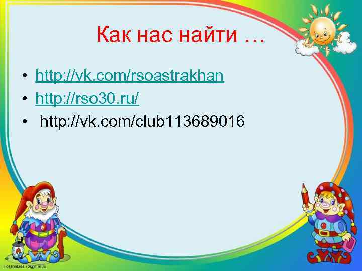 Как нас найти … • http: //vk. com/rsoastrakhan • http: //rso 30. ru/ •