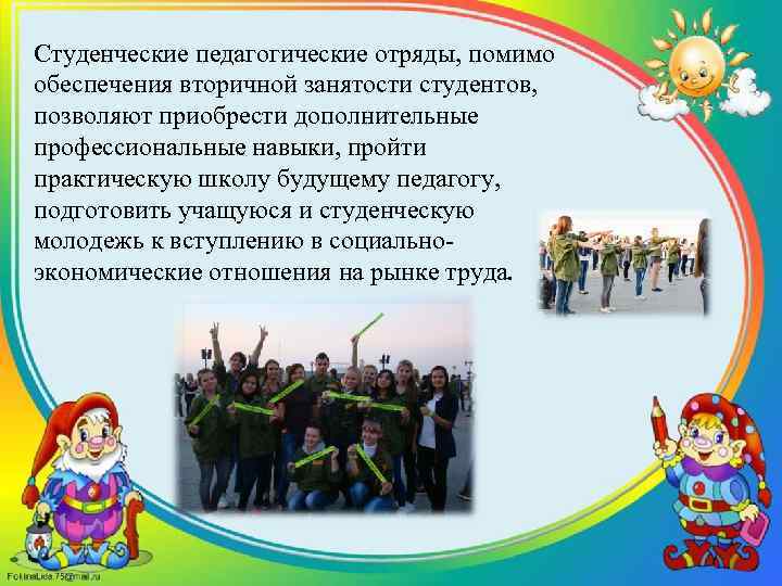 Студенческие педагогические отряды, помимо обеспечения вторичной занятости студентов, позволяют приобрести дополнительные профессиональные навыки, пройти