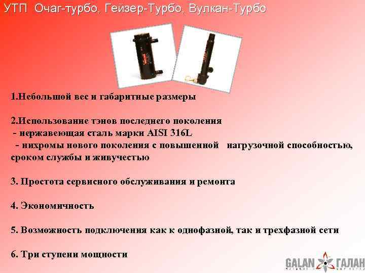 УТП Очаг-турбо, Гейзер-Турбо, Вулкан-Турбо 1. Небольшой вес и габаритные размеры 2. Использование тэнов последнего