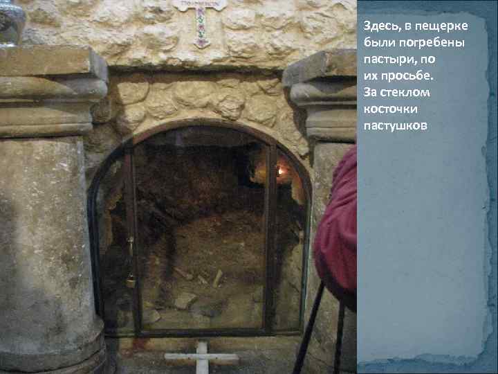 Здесь, в пещерке были погребены пастыри, по их просьбе. За стеклом косточки пастушков 