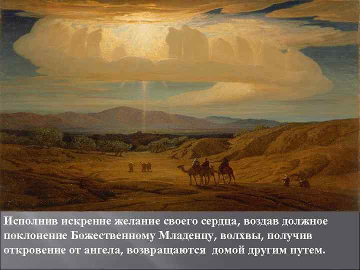 Исполнив искренне желание своего сердца, воздав должное поклонение Божественному Младенцу, волхвы, получив откровение от