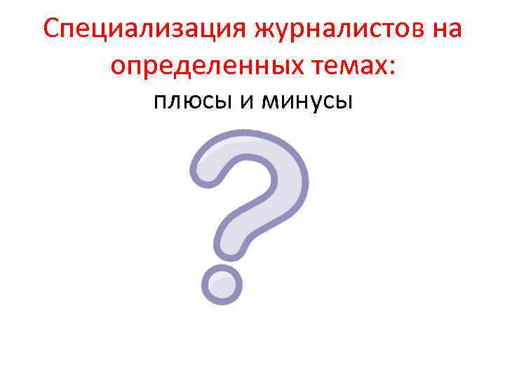 Специализация журналистов на определенных темах: плюсы и минусы 