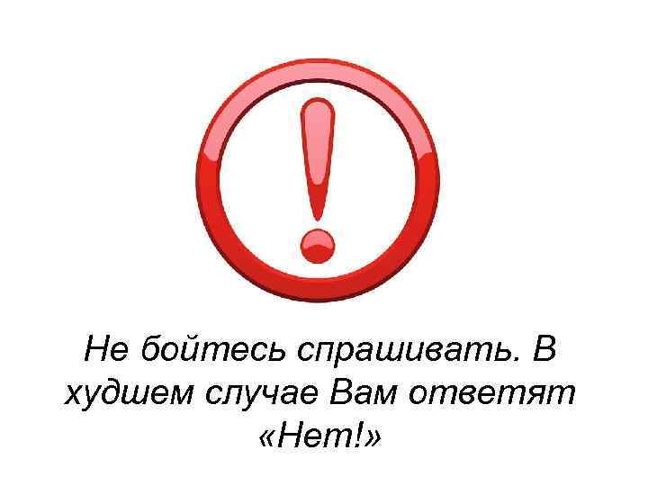 Не бойтесь спрашивать. В худшем случае Вам ответят «Нет!» 