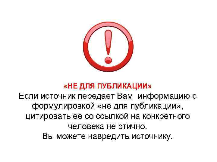  «НЕ ДЛЯ ПУБЛИКАЦИИ» Если источник передает Вам информацию с формулировкой «не для публикации»