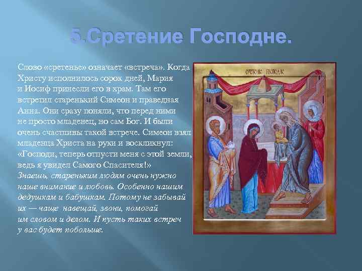 5. Сретение Господне. Слово «сретенье» означает «встреча» . Когда Христу исполнилось сорок дней, Мария