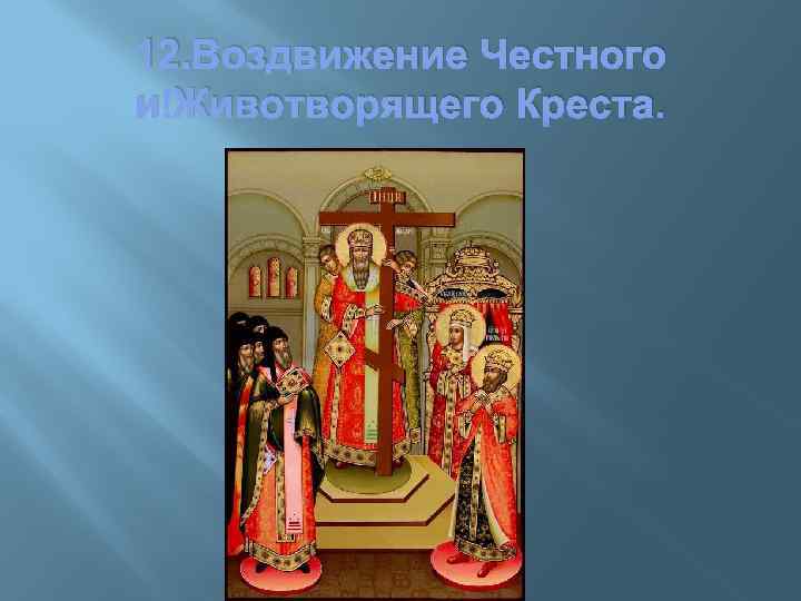 12. Воздвижение Честного и Животворящего Креста. 