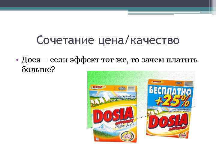 Сочетание цена/качество • Дося – если эффект тот же, то зачем платить больше? 