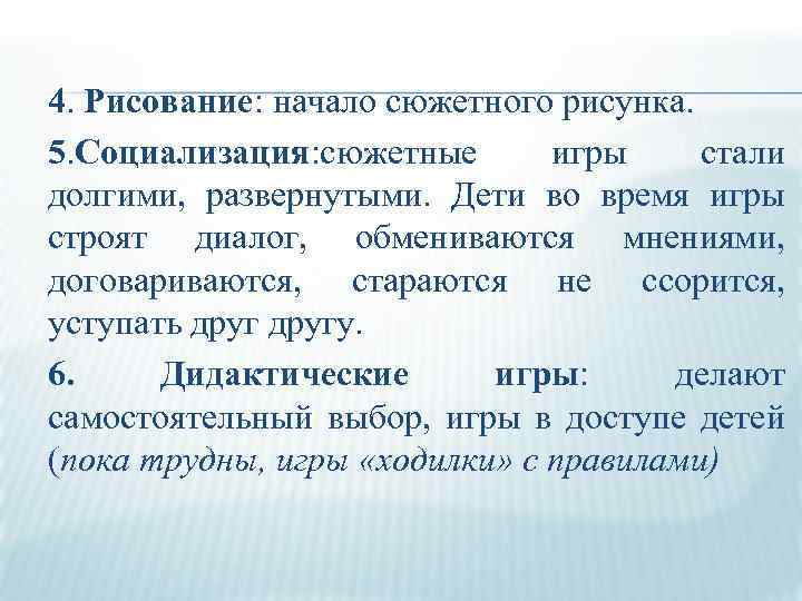 4. Рисование: начало сюжетного рисунка. 5. Социализация: сюжетные игры стали долгими, развернутыми. Дети во