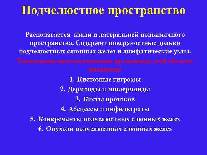 Подчелюстное пространство Располагается кзади и латеральней подъязычного пространства. Содержит поверхностные дольки подчелюстных слюнных желез
