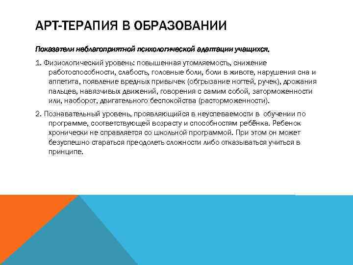 АРТ-ТЕРАПИЯ В ОБРАЗОВАНИИ Показатели неблагоприятной психологической адаптации учащихся. 1. Физиологический уровень: повышенная утомляемость, снижение