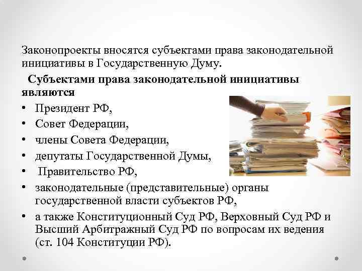 Законопроекты вносятся субъектами права законодательной инициативы в Государственную Думу. Субъектами права законодательной инициативы являются