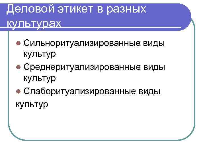 Деловой этикет в разных культурах l Сильноритуализированные виды культур l Среднеритуализированные виды культур l
